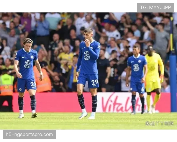 切尔西关键比赛表现不佳问题显现，对争冠形势造成直接影响